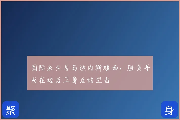 国际米兰与乌迪内斯碰面，胜负手或在边后卫身后的空当