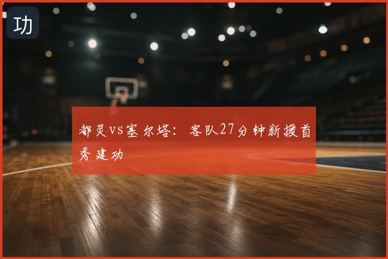 都灵vs塞尔塔：客队27分钟新援首秀建功
