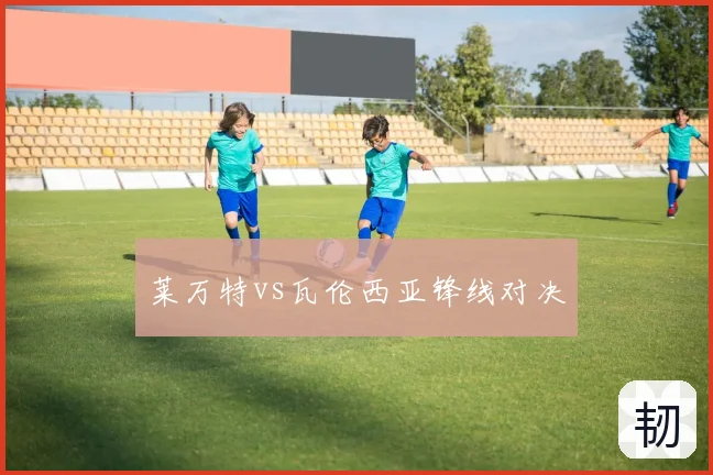 莱万特vs瓦伦西亚锋线对决